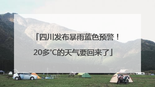 四川发布暴雨蓝色预警！20多℃的天气要回来了
