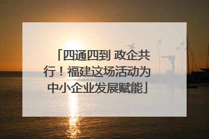 四通四到 政企共行！福建这场活动为中小企业发展赋能