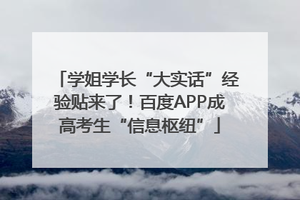 学姐学长“大实话”经验贴来了！百度APP成高考生“信息枢纽”