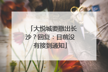 大悦城要撤出长沙？回复：目前没有接到通知