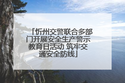 忻州交警联合多部门开展安全生产警示教育日活动 筑牢交通安全防线