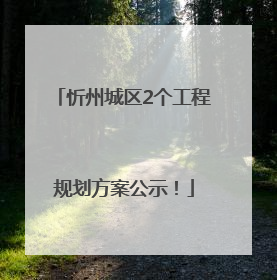 忻州城区2个工程规划方案公示！