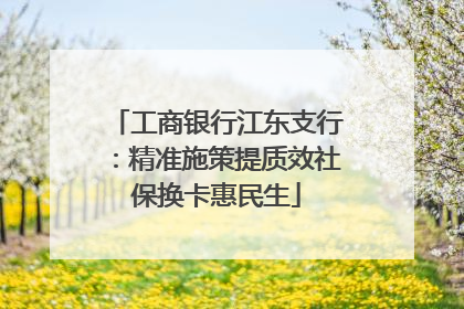 工商银行江东支行：精准施策提质效社保换卡惠民生