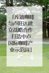 库迪咖啡与卢旺达建立战略合作 打造中卢国际咖啡产业示范园