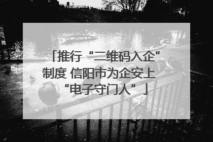推行“二维码入企”制度 信阳市为企安上“电子守门人”
