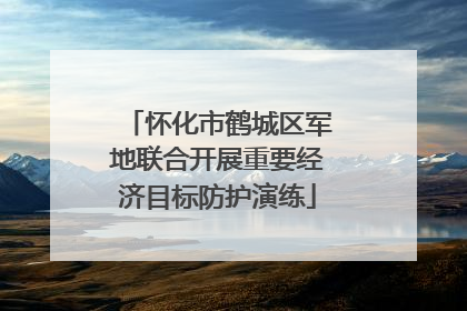 怀化市鹤城区军地联合开展重要经济目标防护演练