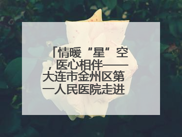 情暖“星”空，医心相伴——大连市金州区第一人民医院走进晨光书院自闭症康复服务中心