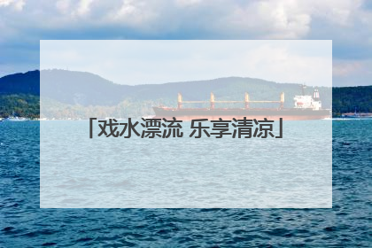 戏水漂流 乐享清凉
