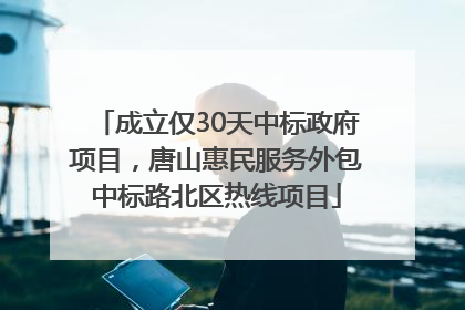 成立仅30天中标政府项目，唐山惠民服务外包中标路北区热线项目