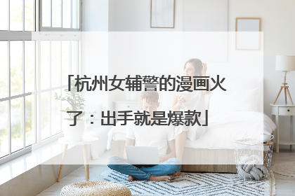 杭州女辅警的漫画火了：出手就是爆款