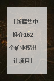 新疆集中推介162个矿业权出让项目