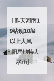昨天河南19站现10级以上大风  南阳局地特大暴雨