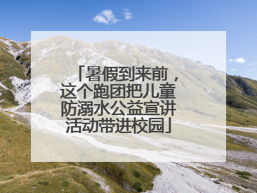 暑假到来前，这个跑团把儿童防溺水公益宣讲活动带进校园