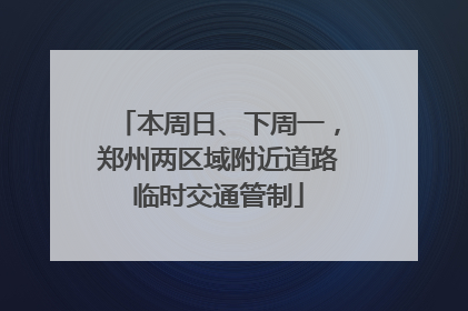 本周日、下周一，郑州两区域附近道路临时交通管制