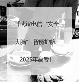 武汉电信“安全大脑” 智能护航2025年高考
