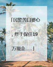 民警苦口婆心，终于保住19万现金……