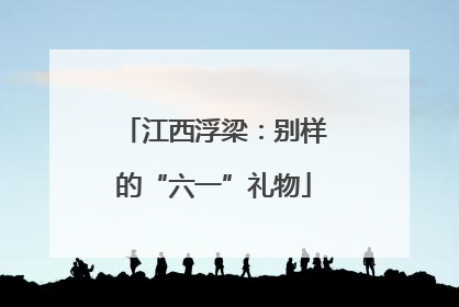 江西浮梁：别样的“六一”礼物