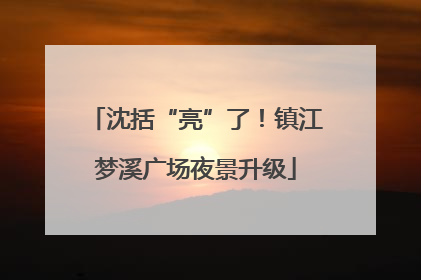 沈括“亮”了！镇江梦溪广场夜景升级