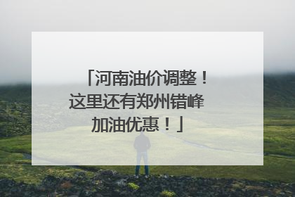 河南油价调整！这里还有郑州错峰加油优惠！