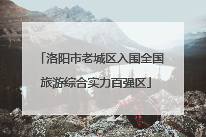 洛阳市老城区入围全国旅游综合实力百强区