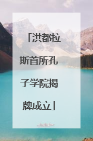 洪都拉斯首所孔子学院揭牌成立