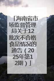 海南省市场监督管理局关于12批次不合格食品情况的通告（2025年第12期）