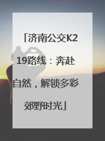 济南公交K219路线：奔赴自然，解锁多彩郊野时光