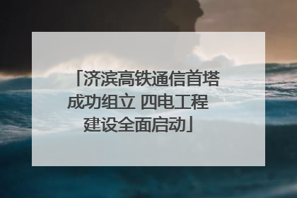 济滨高铁通信首塔成功组立 四电工程建设全面启动
