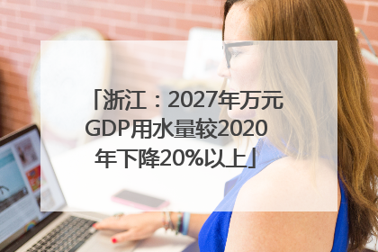 浙江：2027年万元GDP用水量较2020年下降20%以上