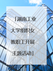 湖南工业大学组织女教职工开展主题活动