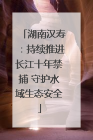 湖南汉寿：持续推进长江十年禁捕 守护水域生态安全