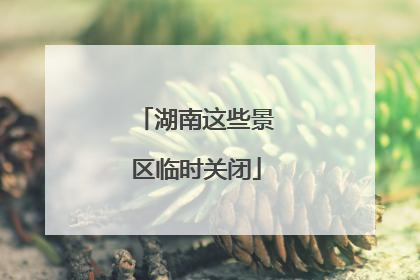 湖南这些景区临时关闭