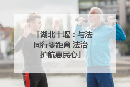湖北十堰：与法同行零距离 法治护航惠民心