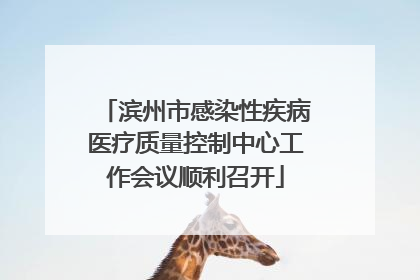 滨州市感染性疾病医疗质量控制中心工作会议顺利召开