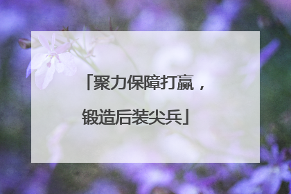 聚力保障打赢，锻造后装尖兵