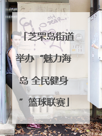 芝罘岛街道举办“魅力海岛 全民健身”篮球联赛