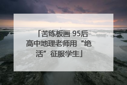 苦练板画 95后高中地理老师用“绝活”征服学生