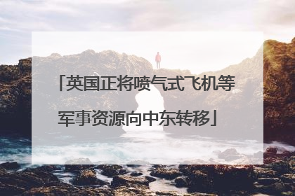 英国正将喷气式飞机等军事资源向中东转移