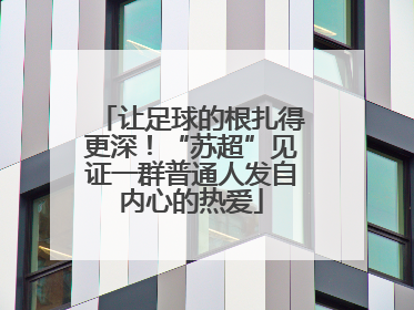 让足球的根扎得更深！“苏超”见证一群普通人发自内心的热爱