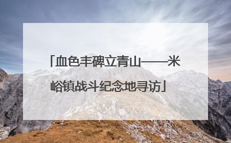 血色丰碑立青山——米峪镇战斗纪念地寻访