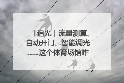 追光｜流量测算、自动开门、智能调光……这个体育场馆咋这么先进？