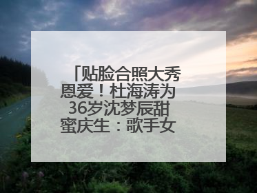 贴脸合照大秀恩爱！杜海涛为36岁沈梦辰甜蜜庆生：歌手女主持生日快乐