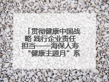 贯彻健康中国战略 践行企业责任担当——海保人寿“健康主题月”系列活动圆满落幕