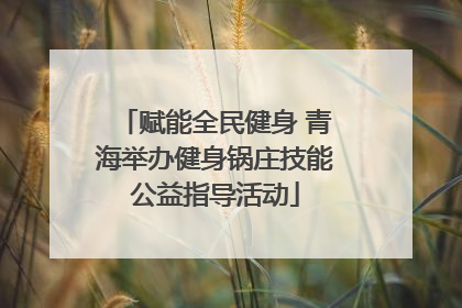 赋能全民健身 青海举办健身锅庄技能公益指导活动