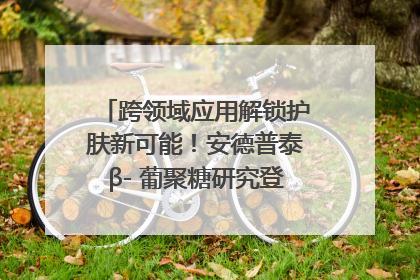 跨领域应用解锁护肤新可能！安德普泰β- 葡聚糖研究登国际学术期刊
