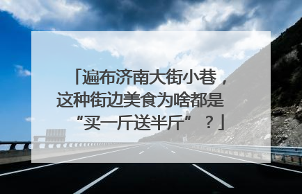 遍布济南大街小巷，这种街边美食为啥都是“买一斤送半斤”？