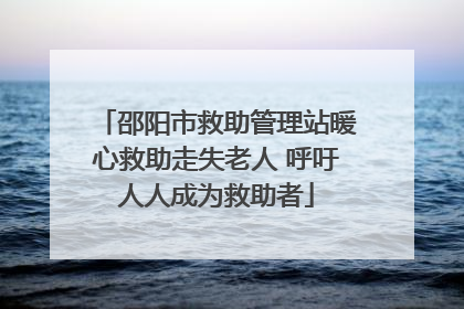 邵阳市救助管理站暖心救助走失老人 呼吁人人成为救助者
