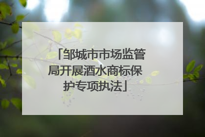邹城市市场监管局开展酒水商标保护专项执法