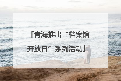 青海推出“档案馆开放日”系列活动