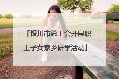 银川市总工会开展职工子女家乡研学活动
